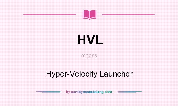 What does HVL mean? It stands for Hyper-Velocity Launcher