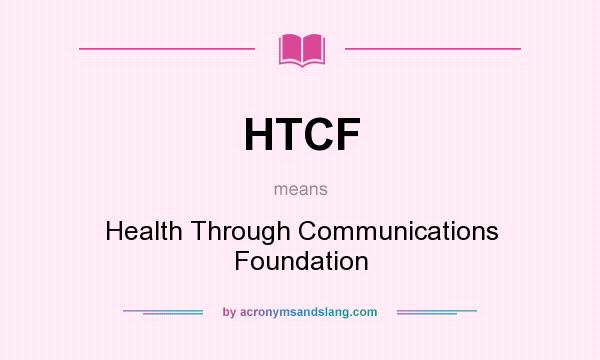 What does HTCF mean? It stands for Health Through Communications Foundation