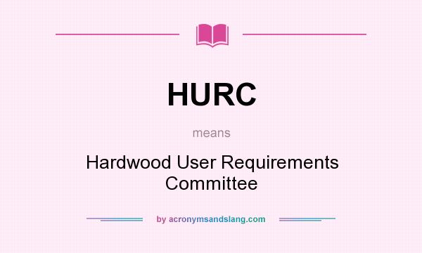 What does HURC mean? It stands for Hardwood User Requirements Committee
