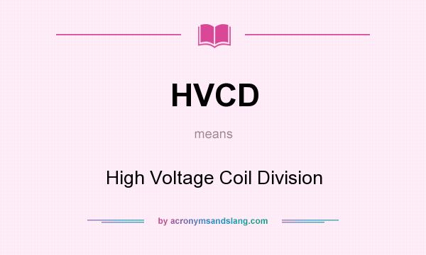 What does HVCD mean? It stands for High Voltage Coil Division
