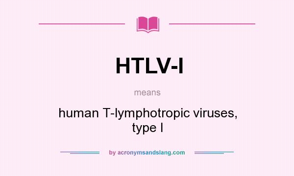 What does HTLV-I mean? It stands for human T-lymphotropic viruses, type I