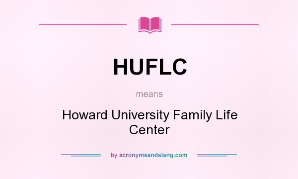 What does HUFLC mean? It stands for Howard University Family Life Center