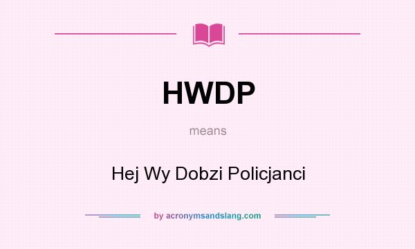 What does HWDP mean? It stands for Hej Wy Dobzi Policjanci