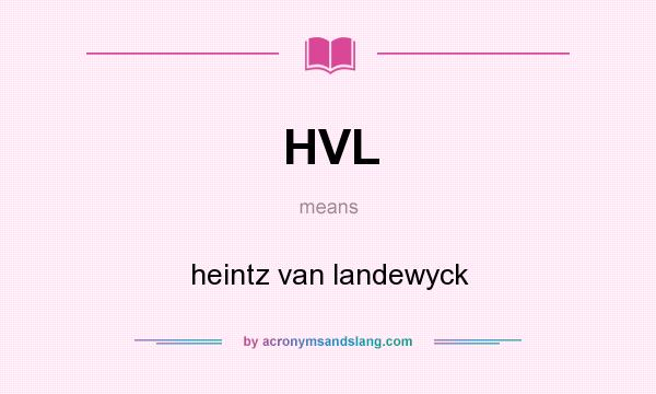 What does HVL mean? It stands for heintz van landewyck