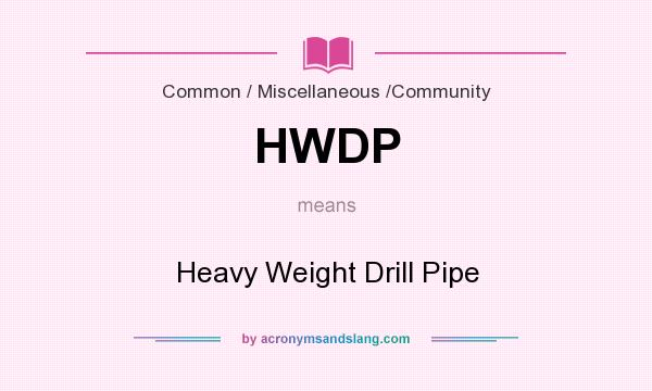 What does HWDP mean? It stands for Heavy Weight Drill Pipe