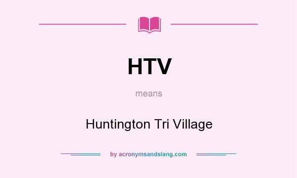 What does HTV mean? It stands for Huntington Tri Village