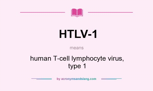 What does HTLV-1 mean? It stands for human T-cell lymphocyte virus, type 1