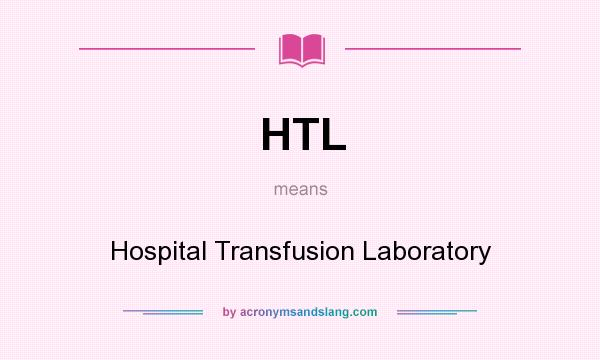 What does HTL mean? It stands for Hospital Transfusion Laboratory