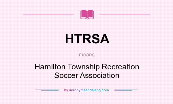 What does HTRSA mean? It stands for Hamilton Township Recreation Soccer Association