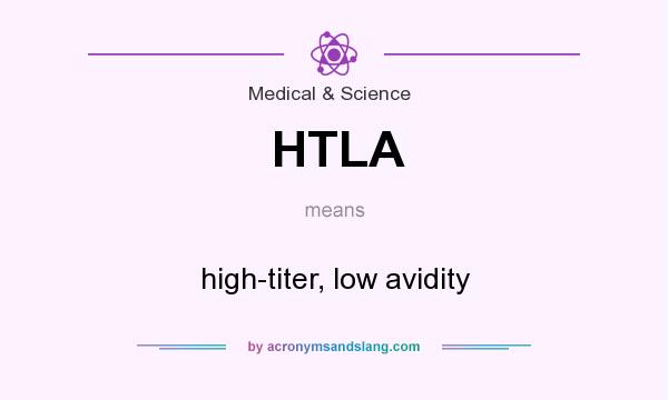 What does HTLA mean? It stands for high-titer, low avidity
