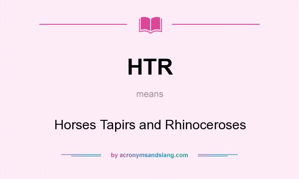 What does HTR mean? It stands for Horses Tapirs and Rhinoceroses