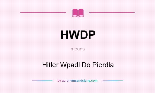 What does HWDP mean? It stands for Hitler Wpadl Do Pierdla
