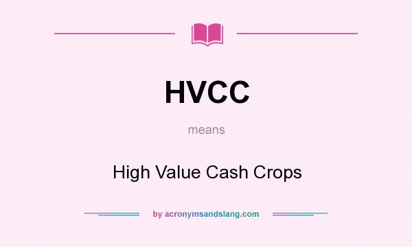 What does HVCC mean? It stands for High Value Cash Crops