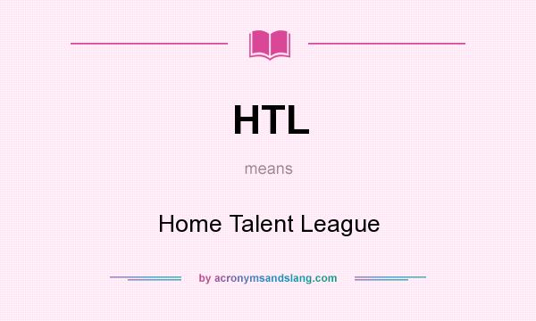What does HTL mean? It stands for Home Talent League