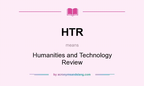 What does HTR mean? It stands for Humanities and Technology Review