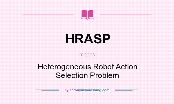 What does HRASP mean? It stands for Heterogeneous Robot Action Selection Problem