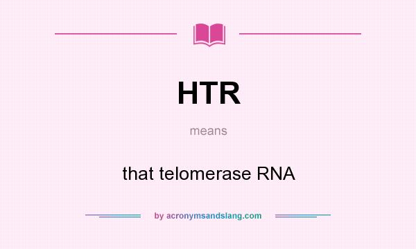 What does HTR mean? It stands for that telomerase RNA