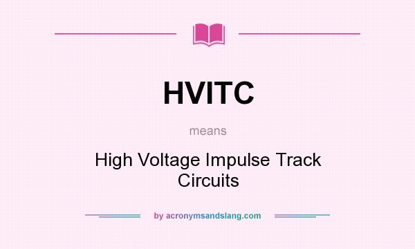 What does HVITC mean? It stands for High Voltage Impulse Track Circuits