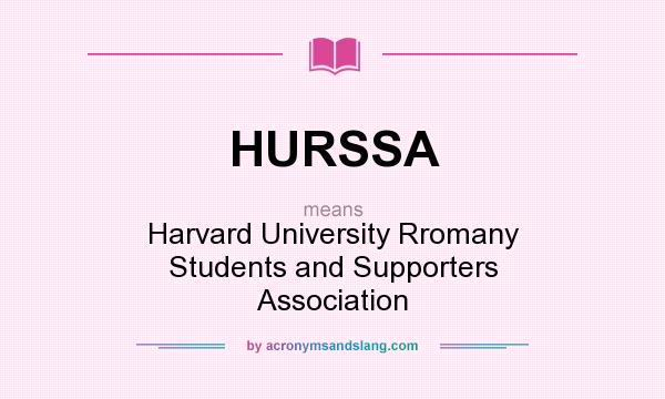 What does HURSSA mean? It stands for Harvard University Rromany Students and Supporters Association