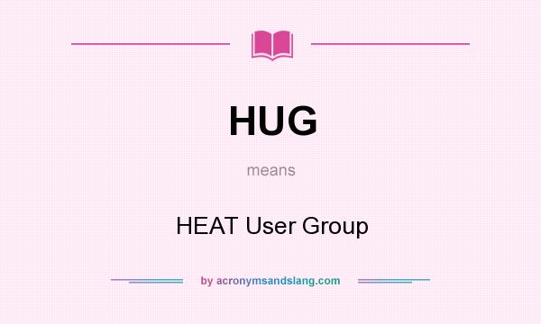 What does HUG mean? It stands for HEAT User Group
