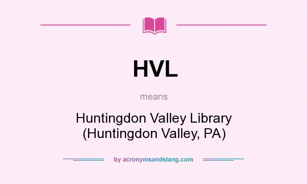 What does HVL mean? It stands for Huntingdon Valley Library (Huntingdon Valley, PA)