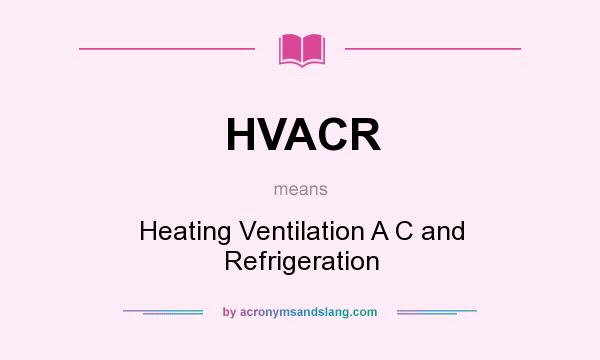 What does HVACR mean? It stands for Heating Ventilation A C and Refrigeration