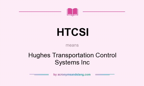 What does HTCSI mean? It stands for Hughes Transportation Control Systems Inc