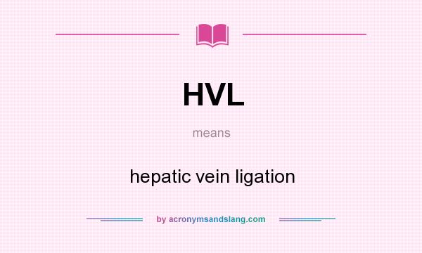 What does HVL mean? It stands for hepatic vein ligation
