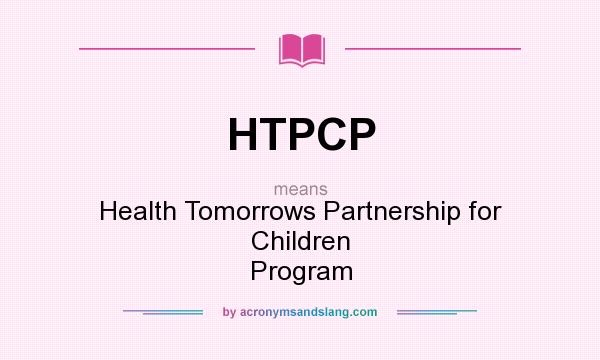 What does HTPCP mean? It stands for Health Tomorrows Partnership for Children Program
