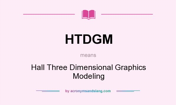 What does HTDGM mean? It stands for Hall Three Dimensional Graphics Modeling