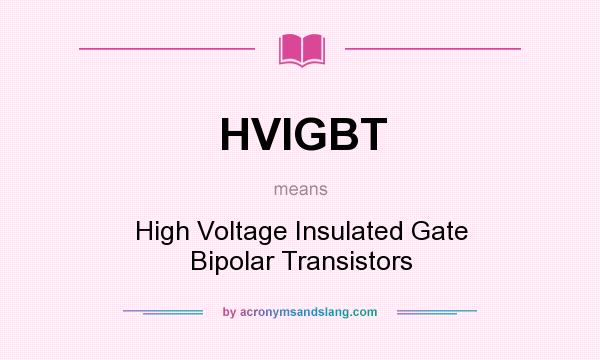 What does HVIGBT mean? It stands for High Voltage Insulated Gate Bipolar Transistors