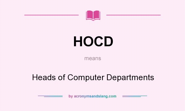 What does HOCD mean? It stands for Heads of Computer Departments