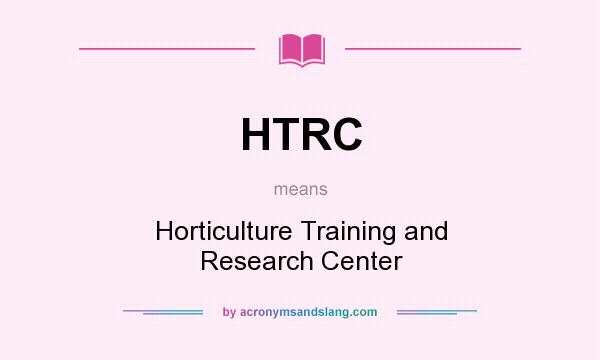 What does HTRC mean? It stands for Horticulture Training and Research Center