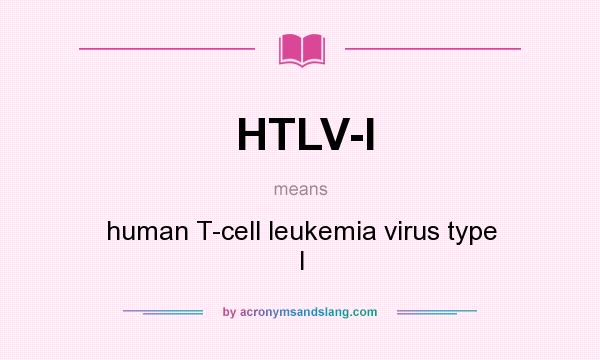What does HTLV-l mean? It stands for human T-cell leukemia virus type l