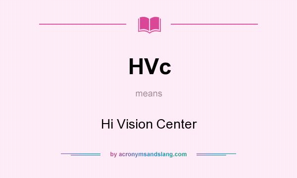 What does HVc mean? It stands for Hi Vision Center