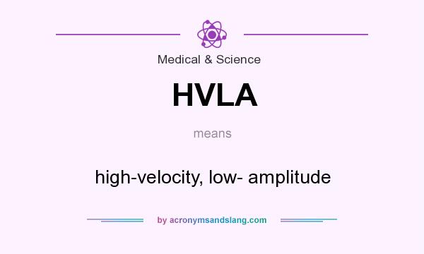 What does HVLA mean? It stands for high-velocity, low- amplitude