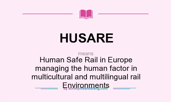 What does HUSARE mean? It stands for Human Safe Rail in Europe managing the human factor in multicultural and multilingual rail Environments