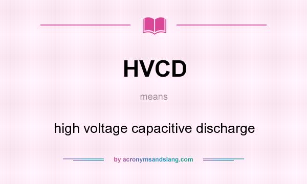 What does HVCD mean? It stands for high voltage capacitive discharge