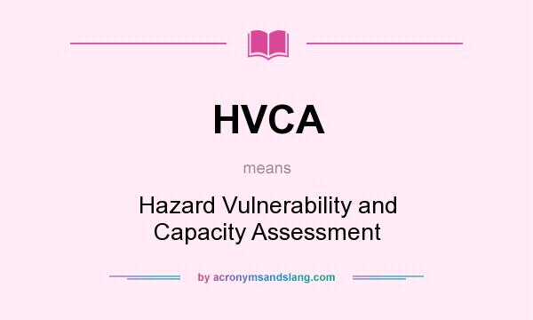 What does HVCA mean? It stands for Hazard Vulnerability and Capacity Assessment