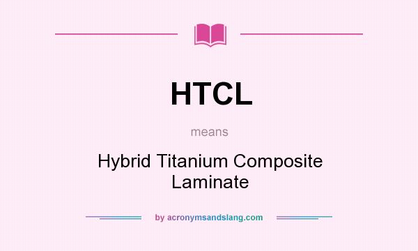 What does HTCL mean? It stands for Hybrid Titanium Composite Laminate