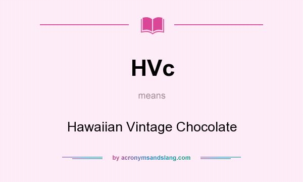 What does HVc mean? It stands for Hawaiian Vintage Chocolate