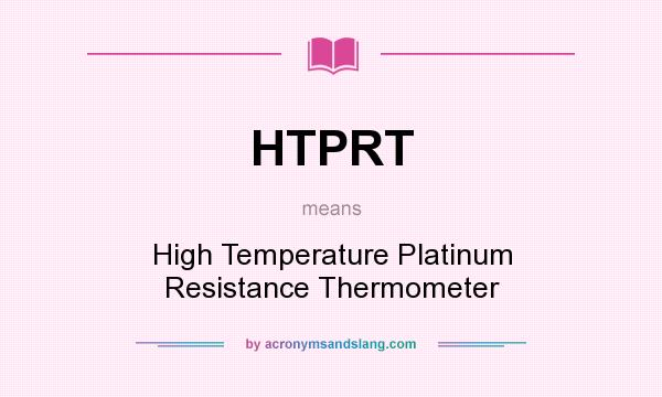 What does HTPRT mean? It stands for High Temperature Platinum Resistance Thermometer