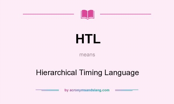 What does HTL mean? It stands for Hierarchical Timing Language