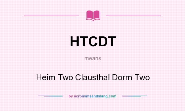 What does HTCDT mean? It stands for Heim Two Clausthal Dorm Two