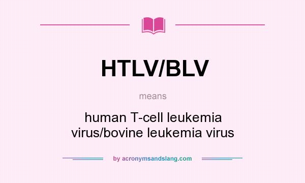 What does HTLV/BLV mean? It stands for human T-cell leukemia virus/bovine leukemia virus