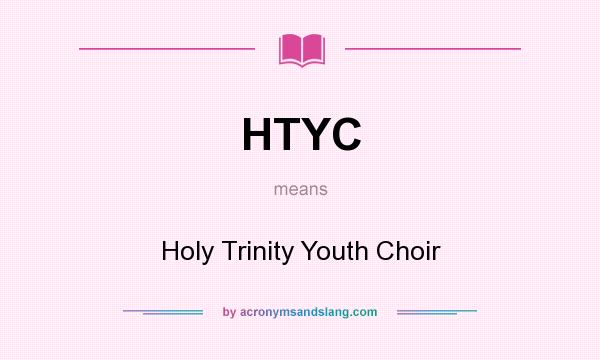 What does HTYC mean? It stands for Holy Trinity Youth Choir