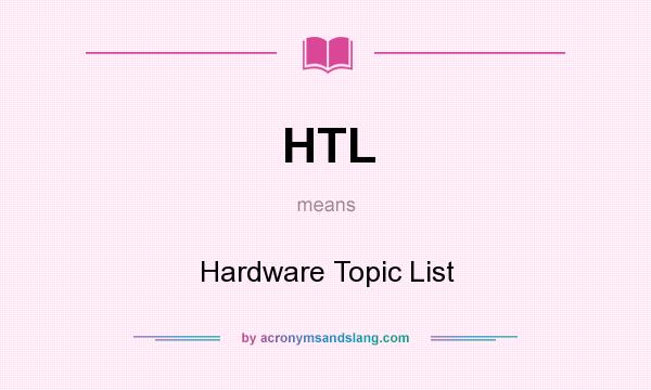 What does HTL mean? It stands for Hardware Topic List