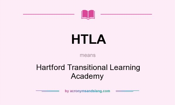What does HTLA mean? It stands for Hartford Transitional Learning Academy