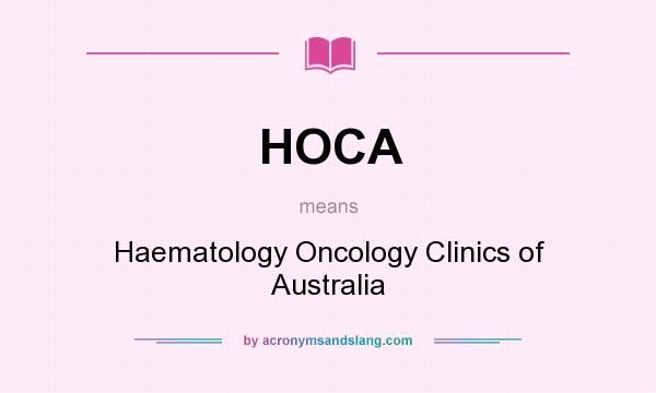 What does HOCA mean? It stands for Haematology Oncology Clinics of Australia