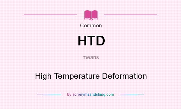 What does HTD mean? It stands for High Temperature Deformation